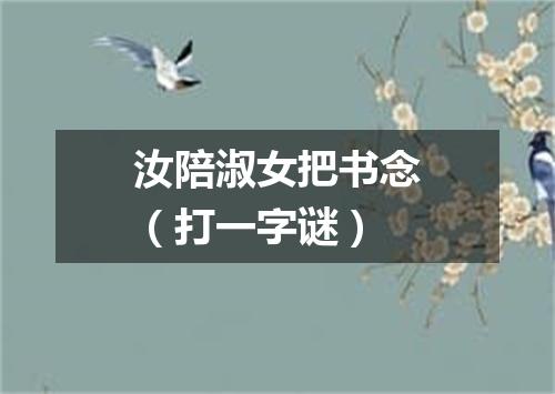 汝陪淑女把书念（打一字谜）