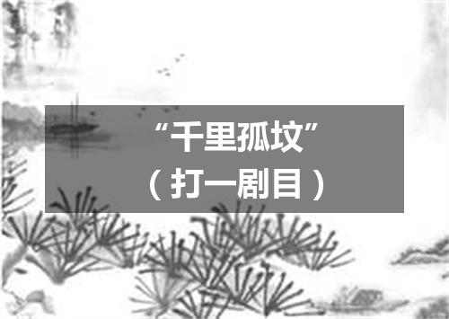 “千里孤坟”（打一剧目）