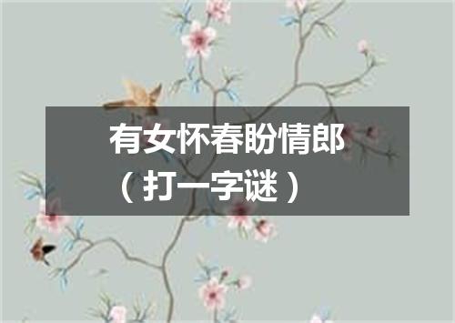 有女怀春盼情郎（打一字谜）