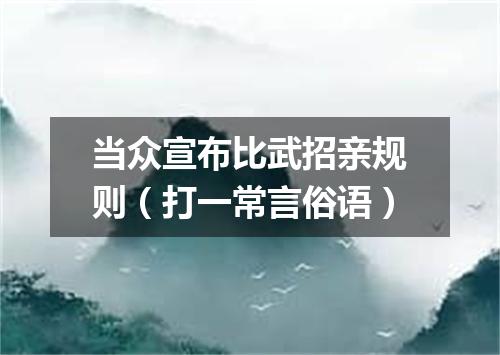 当众宣布比武招亲规则（打一常言俗语）