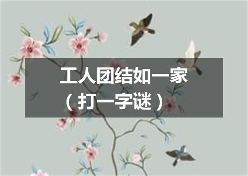 工人团结如一家（打一字谜）