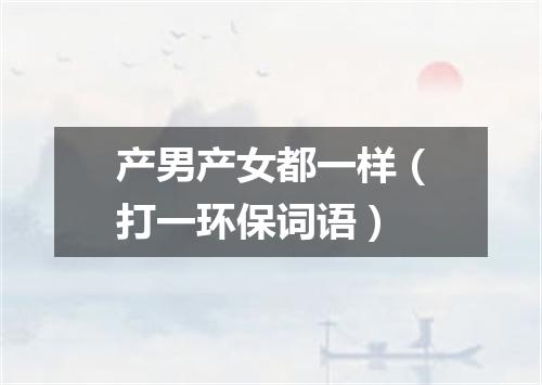 产男产女都一样（打一环保词语）