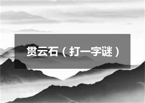 贯云石（打一字谜）