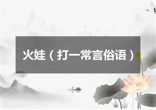 火娃（打一常言俗语）