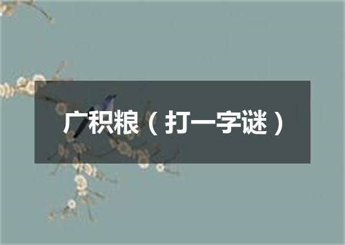 广积粮（打一字谜）