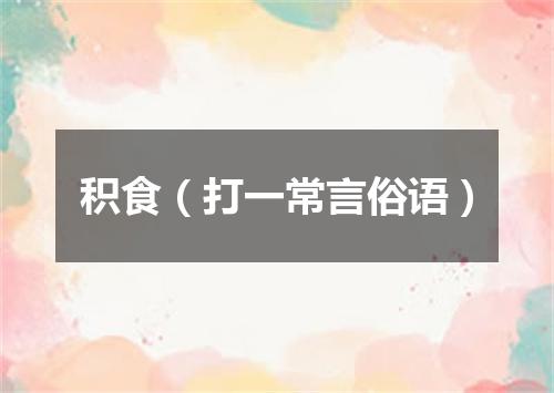 积食（打一常言俗语）