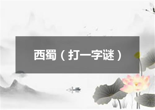 西蜀（打一字谜）