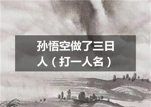 孙悟空做了三日人（打一人名）