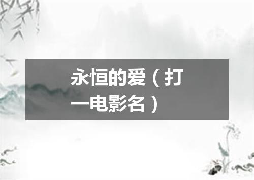 永恒的爱（打一电影名）