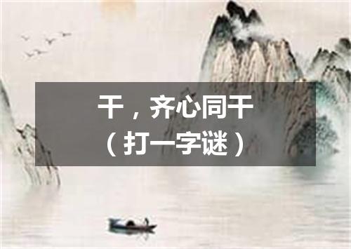 干，齐心同干（打一字谜）