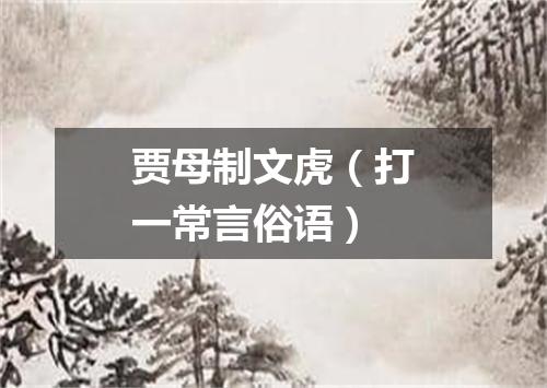贾母制文虎（打一常言俗语）