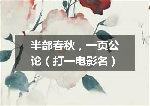 半部春秋，一页公论（打一电影名）