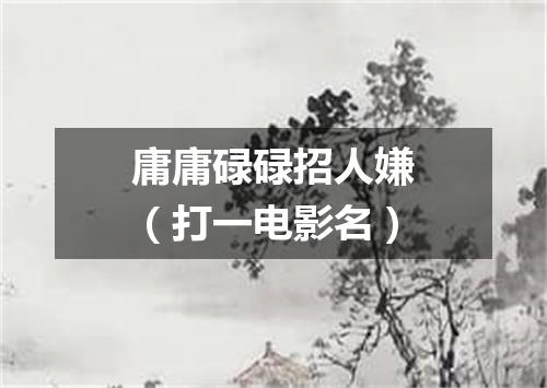 庸庸碌碌招人嫌（打一电影名）