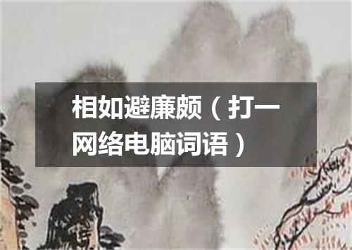 相如避廉颇（打一网络电脑词语）