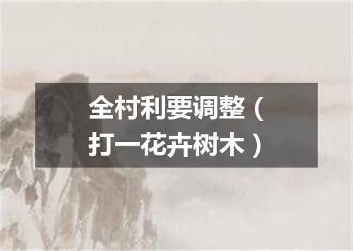 全村利要调整（打一花卉树木）
