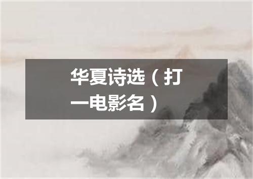 华夏诗选（打一电影名）