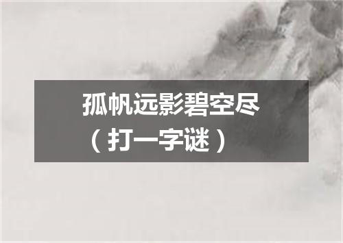 孤帆远影碧空尽（打一字谜）