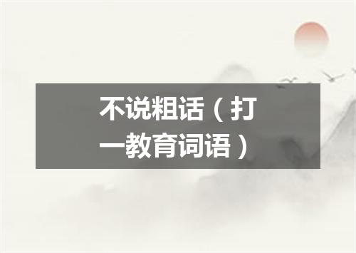 不说粗话（打一教育词语）