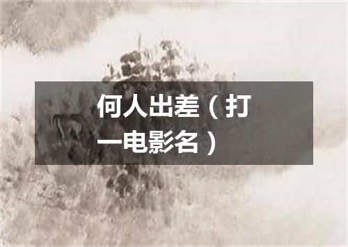 何人出差（打一电影名）