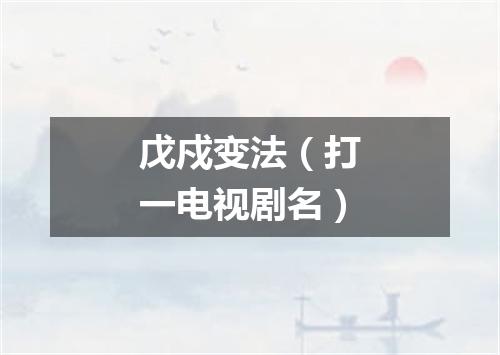 戊戍变法（打一电视剧名）