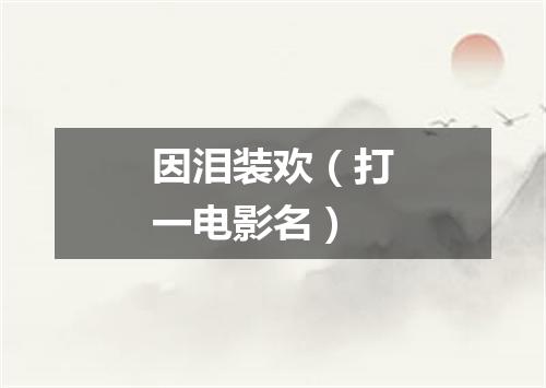 因泪装欢（打一电影名）