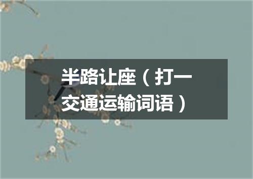 半路让座（打一交通运输词语）