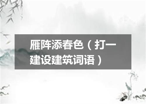 雁阵添春色（打一建设建筑词语）