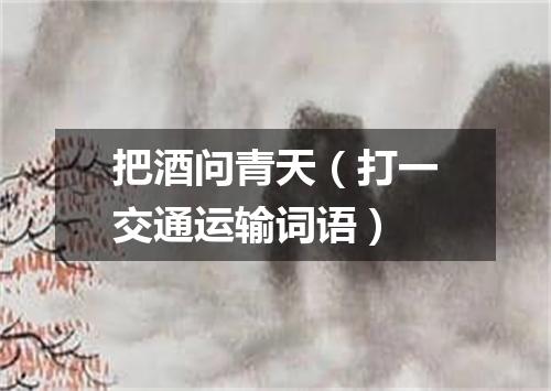 把酒问青天（打一交通运输词语）