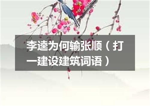 李逵为何输张顺（打一建设建筑词语）