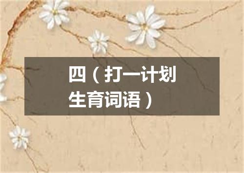 四（打一计划生育词语）