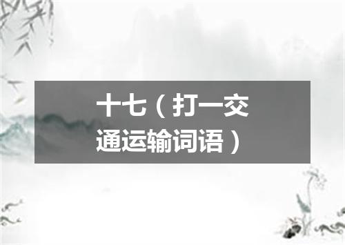 十七（打一交通运输词语）