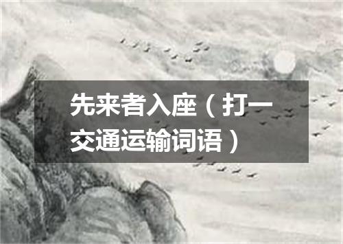 先来者入座（打一交通运输词语）