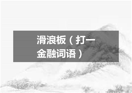 滑浪板（打一金融词语）