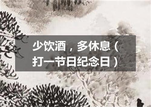 少饮酒，多休息（打一节日纪念日）
