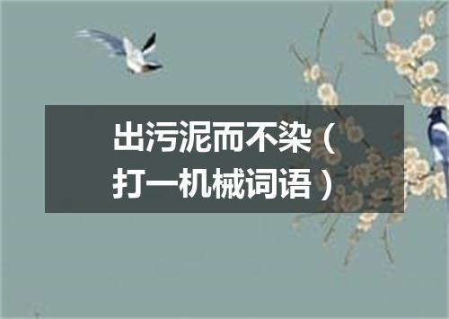 出污泥而不染（打一机械词语）