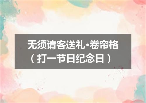 无须请客送礼·卷帘格（打一节日纪念日）