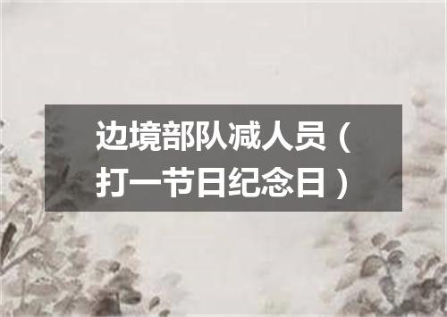 边境部队减人员（打一节日纪念日）