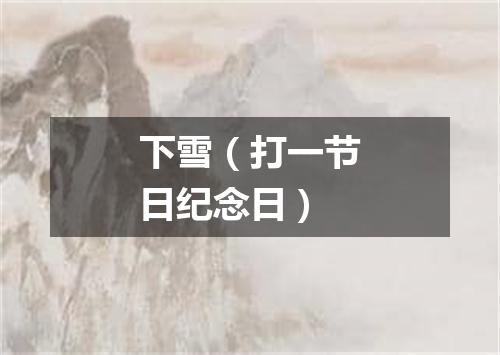 下雪（打一节日纪念日）