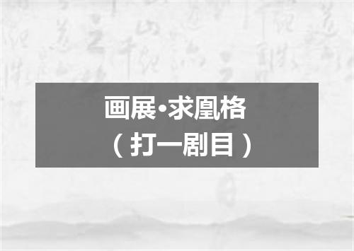 画展·求凰格（打一剧目）