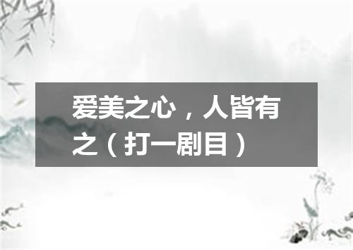 爱美之心，人皆有之（打一剧目）