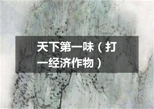 天下第一味（打一经济作物）