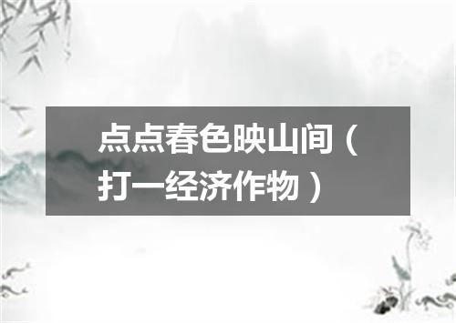 点点春色映山间（打一经济作物）