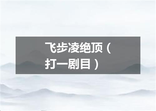 飞步凌绝顶（打一剧目）