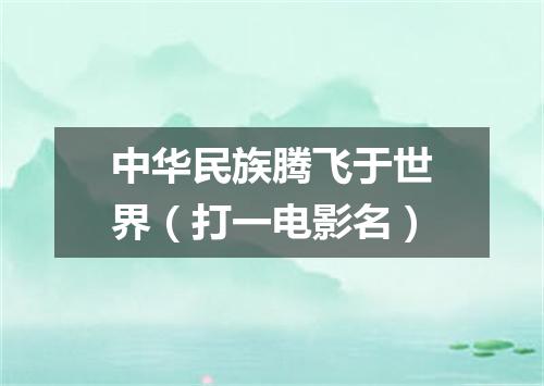 中华民族腾飞于世界（打一电影名）