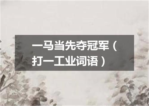一马当先夺冠军（打一工业词语）