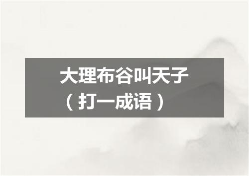 大理布谷叫天子（打一成语）