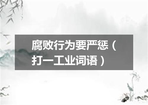 腐败行为要严惩（打一工业词语）