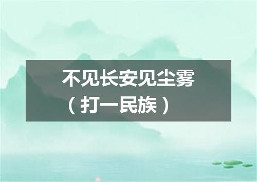 不见长安见尘雾（打一民族）