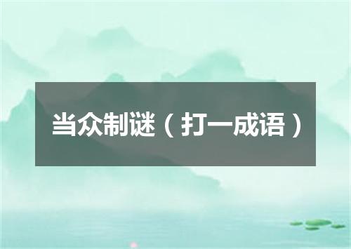 当众制谜（打一成语）