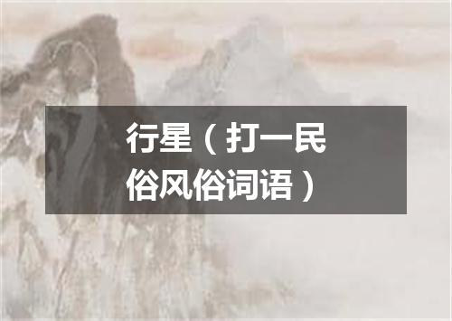 行星（打一民俗风俗词语）